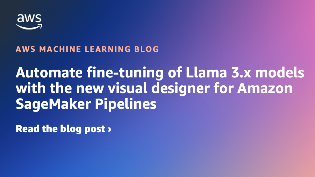 Automate fine-tuning of Llama 3.x models with the new visual designer for Amazon SageMaker Pipelines